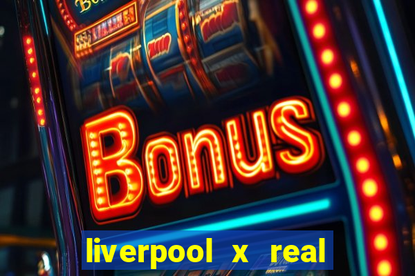 liverpool x real madrid canaisplay